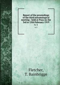 Report of the proceedings of the third entomological meeting : held at Pusa on the 3rd to 15th February 1919. v. 1