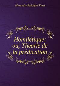 Homiletique: ou, Theorie de la predication
