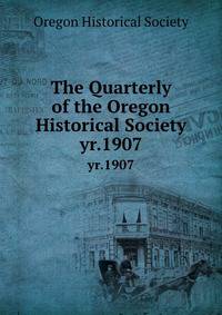 The Quarterly of the Oregon Historical Society. yr.1907