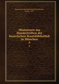 Miniaturen aus Handschriften der bayerischen Staatsbibliothek in Mnchen. 6