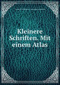 Kleinere Schriften. Mit einem Atlas