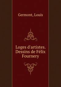 Loges d'artistes. Dessins de F?lix Fournery