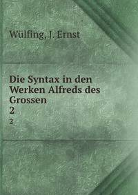 Die Syntax in den Werken Alfreds des Grossen. 2