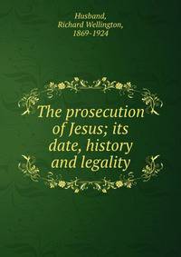 The prosecution of Jesus; its date, history and legality