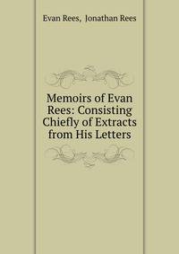 Memoirs of Evan Rees: Consisting Chiefly of Extracts from His Letters.