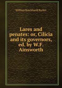 Lares and penates: or, Cilicia and its governors, ed. by W.F. Ainsworth