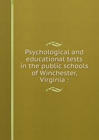 Psychological and educational tests in the public schools of Winchester, Virginia :