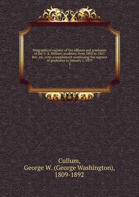 Biographical register of the officers and graduates of the U. S. Military academy, from 1802 to 1867. Rev. ed., with a supplement continuing the register of graduates to January 1, 1879. 3
