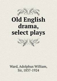 Old English drama, select plays
