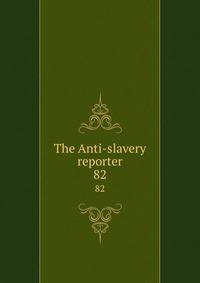 The Anti-slavery reporter. 82