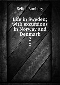 Life in Sweden; with excursions in Norway and Denmark. 2