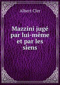 Mazzini juge par lui-meme et par les siens