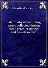 Life in Abyssinia: Being notes collected during three years' residence and travels in that .