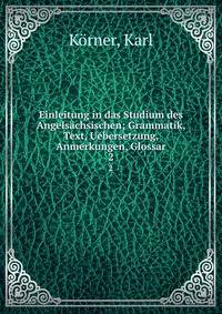 Einleitung in das Studium des Angelschsischen; Grammatik, Text, Uebersetzung, Anmerkungen, Glossar. 2