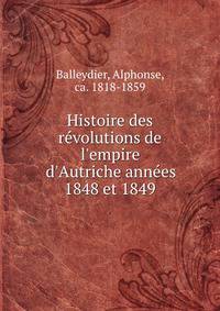 Histoire des re?volutions de l'empire d'Autriche anne?es 1848 et 1849