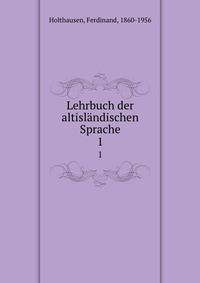 Lehrbuch der altislndischen Sprache. 1