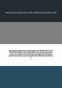 Norwegisch-d?nisches etymologisches W?rterbuch. Auf Grund der ?bers. von H. Davidsen neu bearb. deutsche Ausg. mit Literaturnachweisen strittiger Etymologien sowie deutschem und altnordischem W?rterverzeichnis