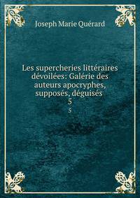 Les supercheries litteraires devoilees: Galerie des auteurs apocryphes, supposes, deguises .