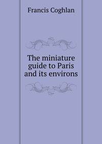 The miniature guide to Paris and its environs
