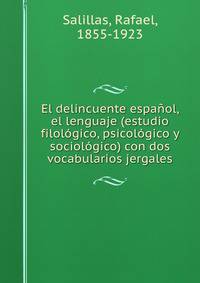 El delincuente espanol, el lenguaje (estudio filologico, psicologico y sociologico) con dos vocabularios jergales