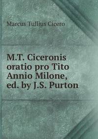 M.T. Ciceronis oratio pro Tito Annio Milone, ed. by J.S. Purton
