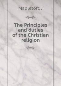 The Principles and duties of the Christian religion