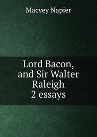 Lord Bacon, and Sir Walter Raleigh 2 essays.