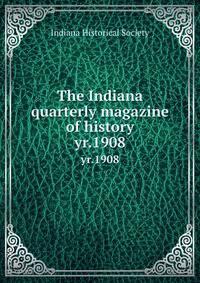 The Indiana quarterly magazine of history. yr.1908