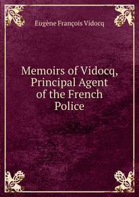 Memoirs of Vidocq, Principal Agent of the French Police