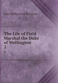 The Life of Field Marshal the Duke of Wellington. 2