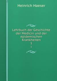 Lehrbuch der Geschichte der Medicin und der epidemischen Krankheiten. 1