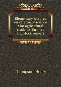 Elementary lectures on veterinary science : for agricultural students, farmers and stock keepers