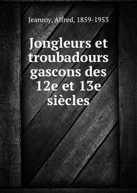Jongleurs et troubadours gascons des 12e et 13e si?cles