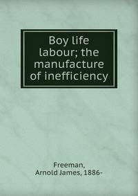 Boy life &amp; labour; the manufacture of inefficiency