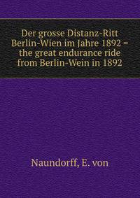 Der grosse Distanz-Ritt Berlin-Wien im Jahre 1892 = the great endurance ride from Berlin-Wein in 1892