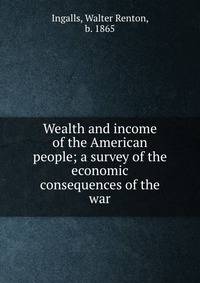 Wealth and income of the American people; a survey of the economic consequences of the war