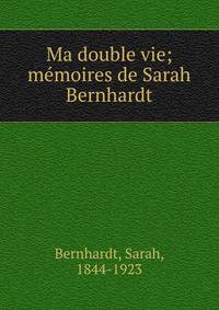 Ma double vie; memoires de Sarah Bernhardt