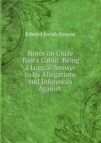 Notes on Uncle Tom's Cabin: Being a Logical Answer to Its Allegations and Inferences Against .