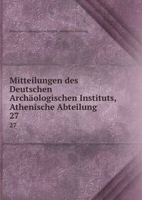 Mitteilungen des Deutschen Archologischen Instituts, Athenische Abteilung. 27