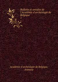 Bulletin et annales de l'Acad?mie d'arch?ologie de Belgique