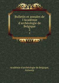 Bulletin et annales de l'Acad?mie d'arch?ologie de Belgique