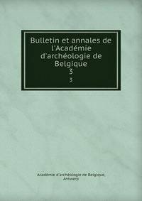 Bulletin et annales de l'Acad?mie d'arch?ologie de Belgique