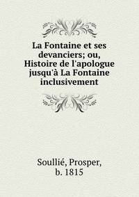 La Fontaine et ses devanciers; ou, Histoire de l'apologue jusqu'? La Fontaine inclusivement