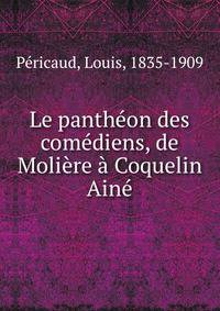 Le pantheon des comediens, de Moliere a Coquelin Aine