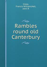 Rambles round old Canterbury