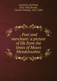. Poet and merchant: a picture of life from the times of Moses Mendelssohnc