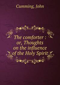 The comforter : or, Thoughts on the influence of the Holy Spirit