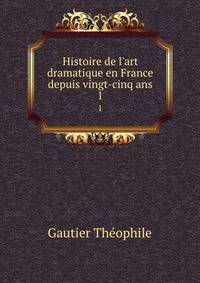 Histoire de l'art dramatique en France depuis vingt-cinq ans