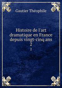 Histoire de l'art dramatique en France depuis vingt-cinq ans