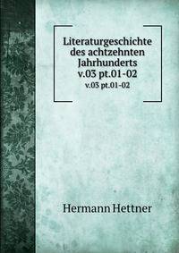 Literaturgeschichte des achtzehnten Jahrhunderts. v.03 pt.01-02
